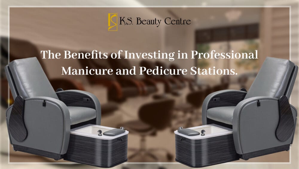Benefits of Investing Professional Manicure and Pedicure stations